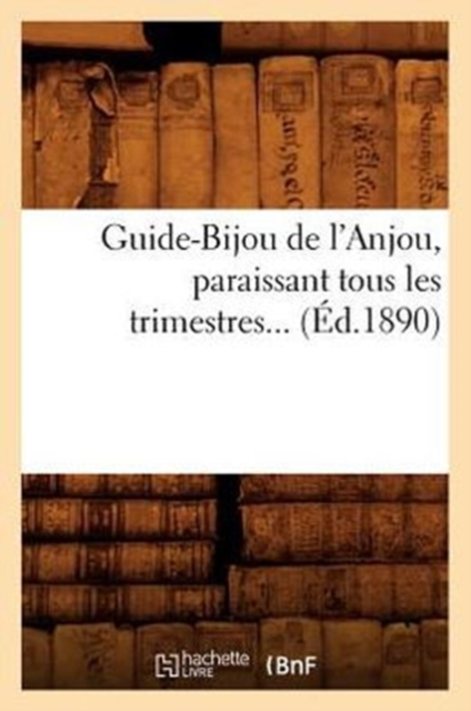 Guide-Bijou de l'Anjou, Paraissant Tous Les Trimestres (Ed.1890), Paperback / softback Book