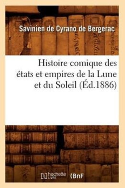 Histoire Comique Des ?tats Et Empires de la Lune Et Du Soleil (?d.1886), Paperback / softback Book