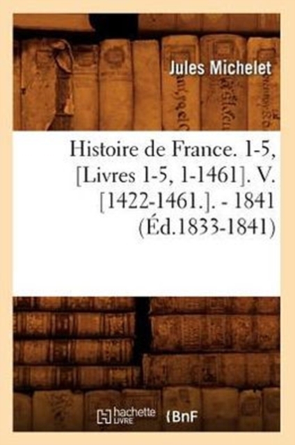 Histoire de France. 1-5, [Livres 1-5, 1-1461]. V. [1422-1461.]. - 1841 (?d.1833-1841), Paperback / softback Book