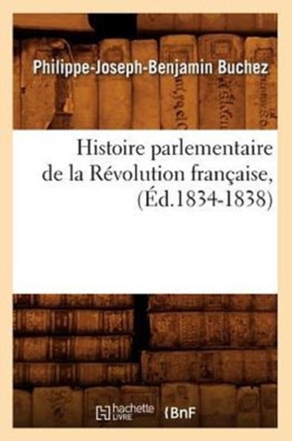 Histoire Parlementaire de la R?volution Fran?aise, (?d.1834-1838), Paperback / softback Book
