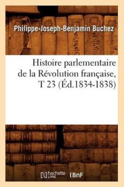 Histoire Parlementaire de la R?volution Fran?aise, T 23 (?d.1834-1838), Paperback / softback Book