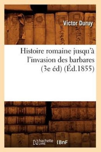 Histoire Romaine Jusqu'? l'Invasion Des Barbares (3e ?d) (?d.1855), Paperback / softback Book