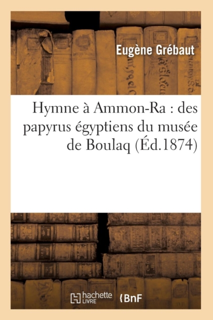Hymne A Ammon-Ra: Des Papyrus Egyptiens Du Musee de Boulaq (Ed.1874), Paperback / softback Book