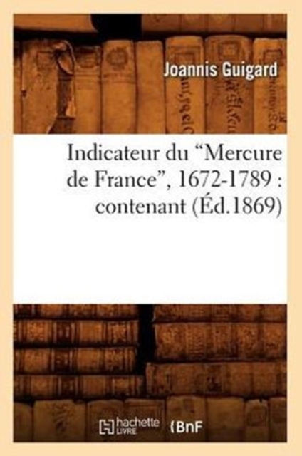 Indicateur Du Mercure de France, 1672-1789: (Ed.1869), Paperback / softback Book