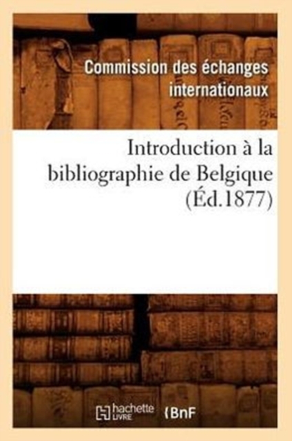 Introduction A La Bibliographie de Belgique (Ed.1877), Paperback / softback Book