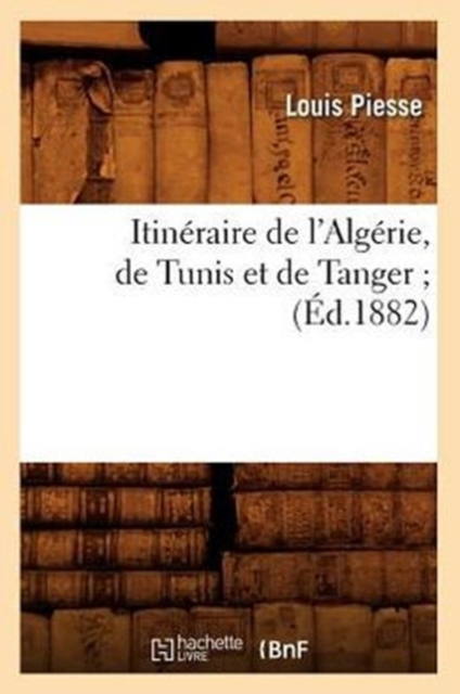 Itineraire de l'Algerie, de Tunis Et de Tanger (Ed.1882), Paperback / softback Book