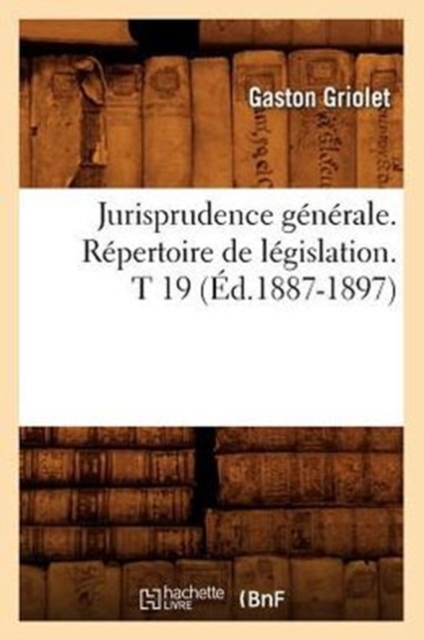 Jurisprudence Generale. Repertoire de Legislation. T 19 (Ed.1887-1897), Paperback / softback Book