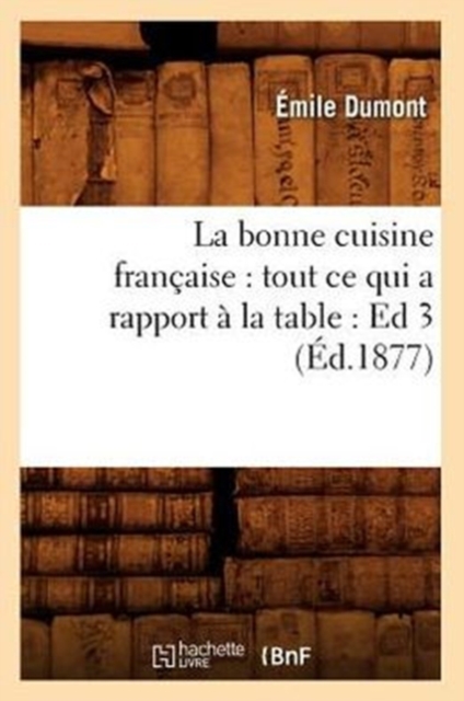 La Bonne Cuisine Fran?aise: Tout CE Qui a Rapport ? La Table: Ed 3 (?d.1877), Paperback / softback Book