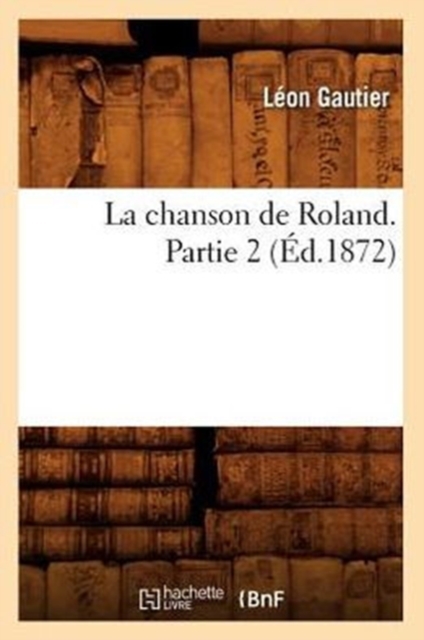 La Chanson de Roland. Partie 2 (Ed.1872), Paperback / softback Book