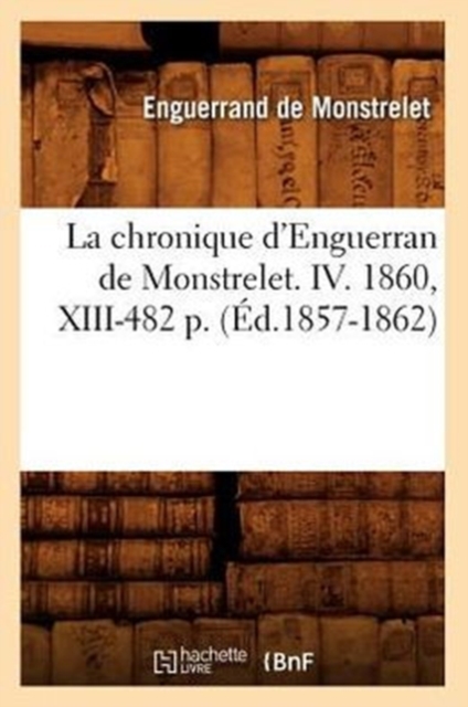 La Chronique d'Enguerran de Monstrelet. IV. 1860, XIII-482 P. (?d.1857-1862), Paperback / softback Book