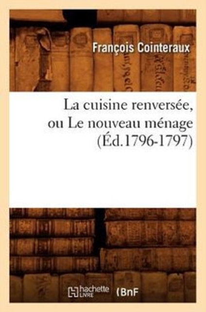 La Cuisine Renvers?e, Ou Le Nouveau M?nage, (?d.1796-1797), Paperback / softback Book