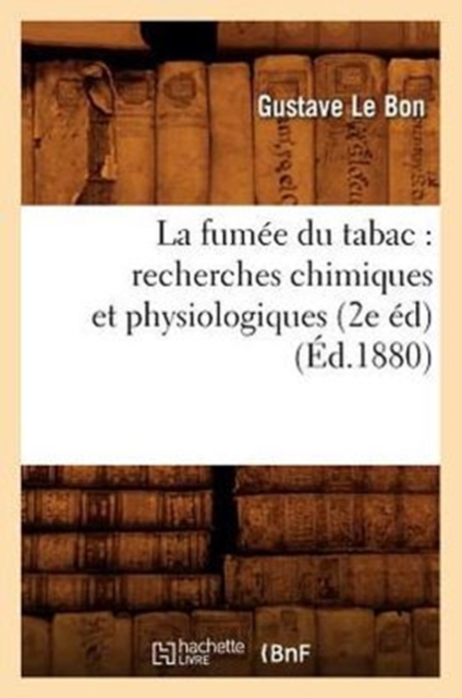 La Fum?e Du Tabac: Recherches Chimiques Et Physiologiques (2e ?d) (?d.1880), Paperback / softback Book