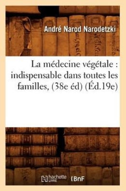 La Medecine Vegetale: Indispensable Dans Toutes Les Familles, (38e Ed) (Ed.19e), Paperback / softback Book