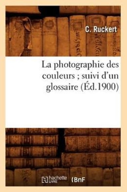 La Photographie Des Couleurs Suivi d'Un Glossaire, (?d.1900), Paperback / softback Book