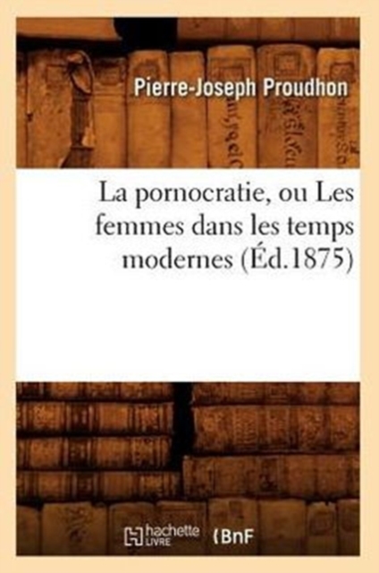 La Pornocratie, Ou Les Femmes Dans Les Temps Modernes (?d.1875), Paperback / softback Book