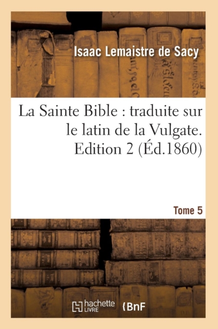 La Sainte Bible : traduite sur le latin de la Vulgate. Edition 2, Tome 5 (Ed.1860), Paperback / softback Book