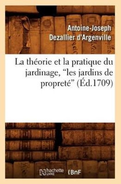 La Th?orie Et La Pratique Du Jardinage, Les Jardins de Propret? (Ed.1709), Paperback / softback Book