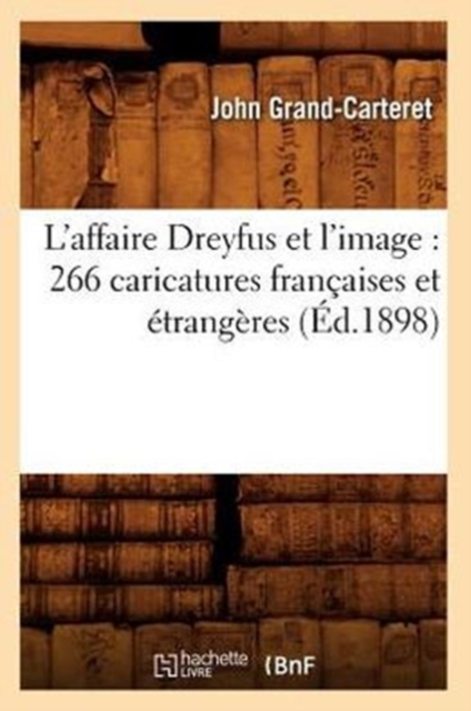 L'Affaire Dreyfus Et l'Image: 266 Caricatures Fran?aises Et ?trang?res (?d.1898), Paperback / softback Book