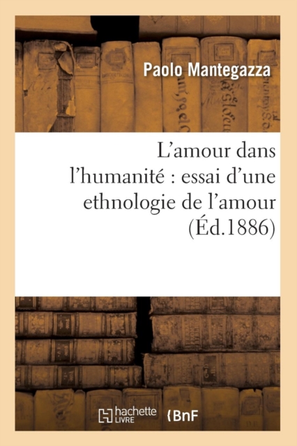 L'Amour Dans l'Humanit? Essai d'Une Ethnologie de l'Amour (?d.1886), Paperback / softback Book