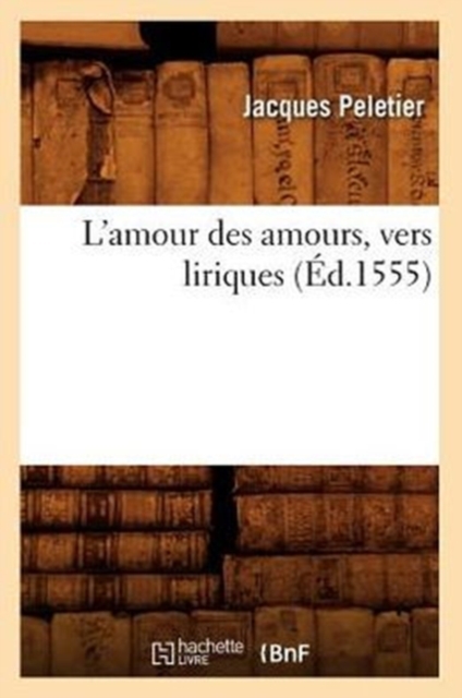 L'Amour Des Amours, Vers Liriques, (?d.1555), Paperback / softback Book