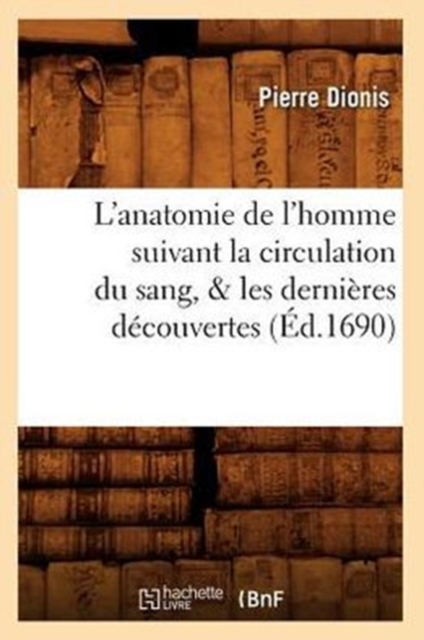 L'Anatomie de l'Homme Suivant La Circulation Du Sang, & Les Derni?res D?couvertes (?d.1690), Paperback / softback Book