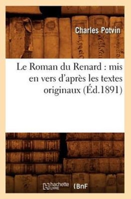 Le Roman Du Renard: MIS En Vers d'Apres Les Textes Originaux, (Ed.1891), Paperback / softback Book