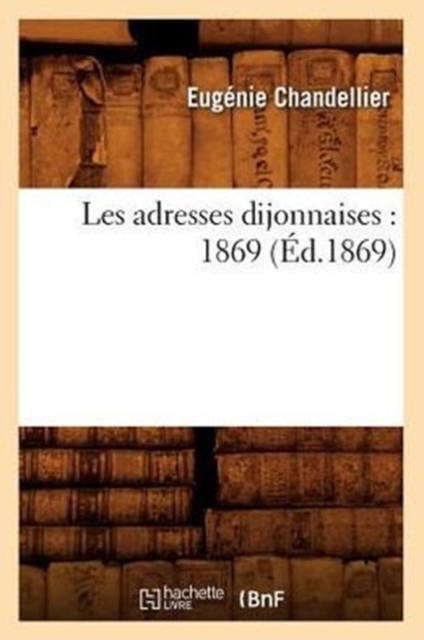 Les Adresses Dijonnaises: 1869 (Ed.1869), Paperback / softback Book