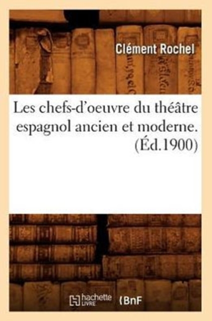 Les Chefs-d'Oeuvre Du Theatre Espagnol Ancien Et Moderne. (Ed.1900), Paperback / softback Book