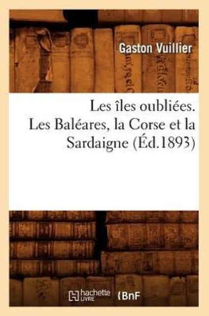 Les Iles Oubliees. Les Baleares, La Corse Et La Sardaigne (Ed.1893), Paperback / softback Book