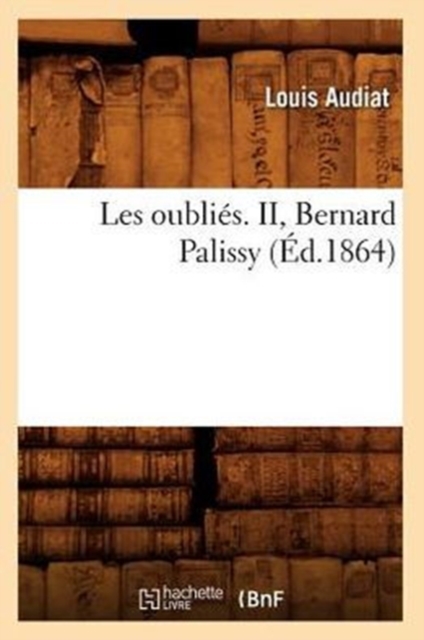 Les Oubli?s. II, Bernard Palissy (?d.1864), Paperback / softback Book