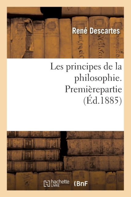 Les Principes de la Philosophie. Premi?repartie (?d.1885), Paperback / softback Book