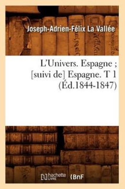 L'Univers. Espagne [Suivi De] Espagne. T 1 (?d.1844-1847), Paperback / softback Book