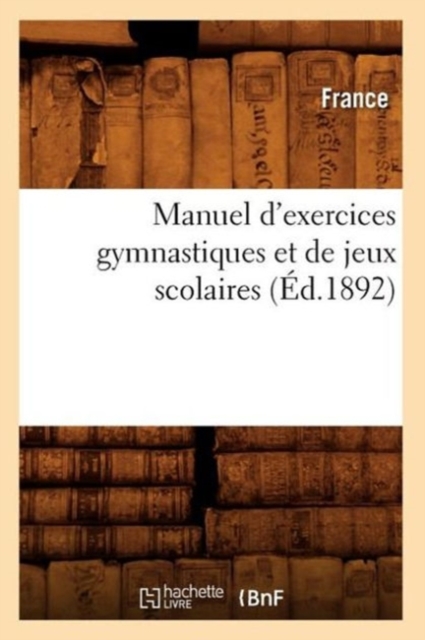 Manuel d'Exercices Gymnastiques Et de Jeux Scolaires (Ed.1892), Paperback / softback Book