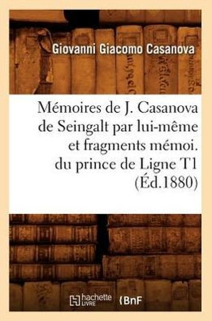 Memoires de J. Casanova de Seingalt Par Lui-Meme Et Fragments Memoi. Du Prince de Ligne T1 (Ed.1880), Paperback / softback Book