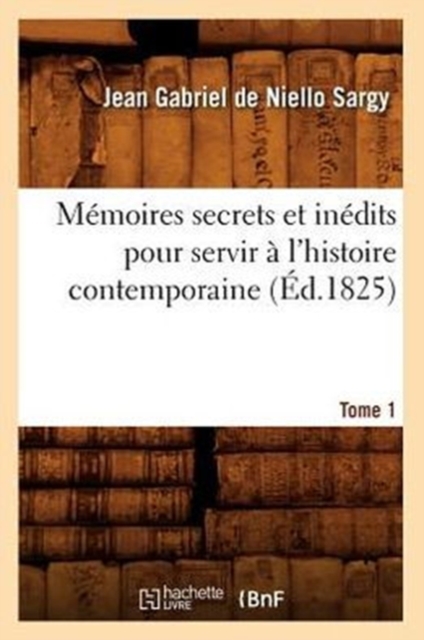 M?moires Secrets Et In?dits Pour Servir ? l'Histoire Contemporaine. Tome 1 (?d.1825), Paperback / softback Book