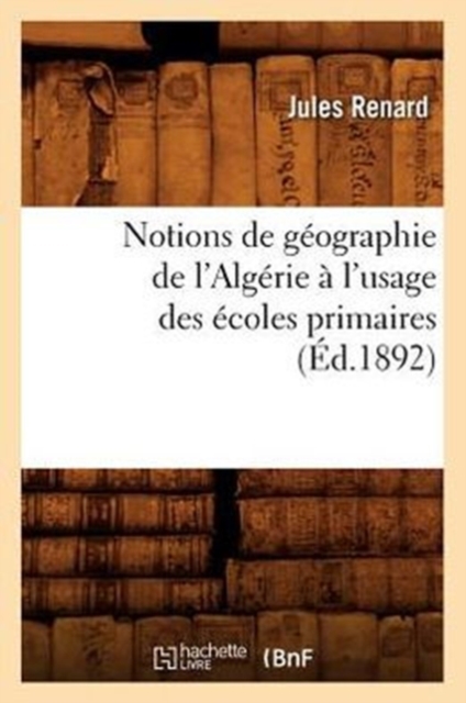 Notions de Geographie de l'Algerie A l'Usage Des Ecoles Primaires (Ed.1892), Paperback / softback Book