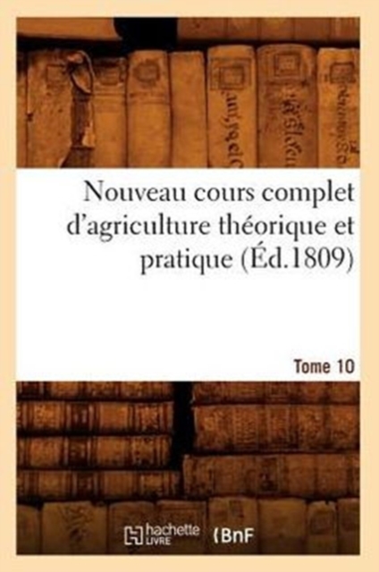Nouveau Cours Complet d'Agriculture Theorique Et Pratique. Tome 10 (Ed.1809), Paperback / softback Book