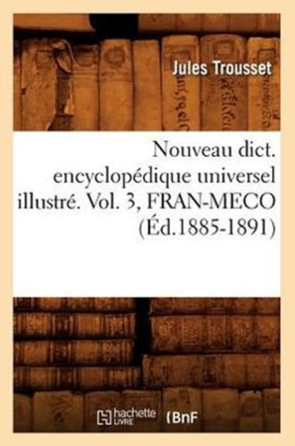 Nouveau Dict. Encyclopedique Universel Illustre. Vol. 3, Fran-Meco (Ed.1885-1891), Paperback / softback Book