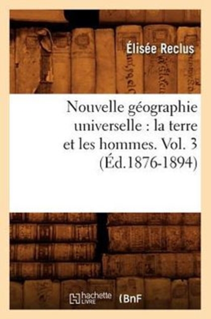 Nouvelle G?ographie Universelle: La Terre Et Les Hommes. Vol. 3 (?d.1876-1894), Paperback / softback Book