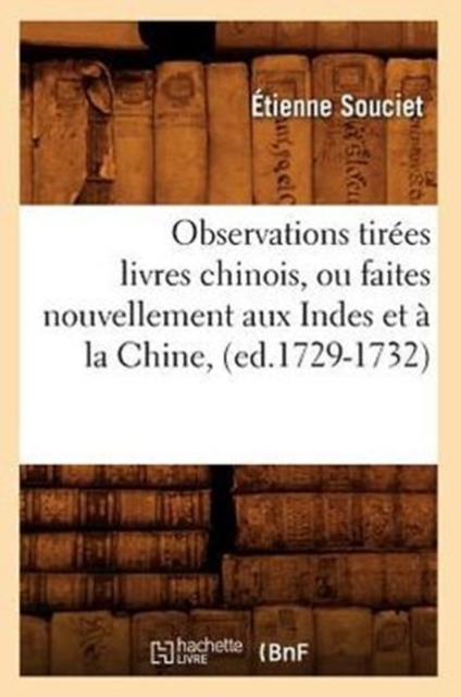 Observations Tir?es Livres Chinois, Ou Faites Nouvellement Aux Indes Et ? La Chine, (Ed.1729-1732), Paperback / softback Book