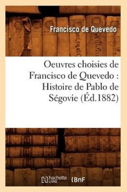 Oeuvres Choisies de Francisco de Quevedo: Histoire de Pablo de S?govie (?d.1882), Paperback / softback Book