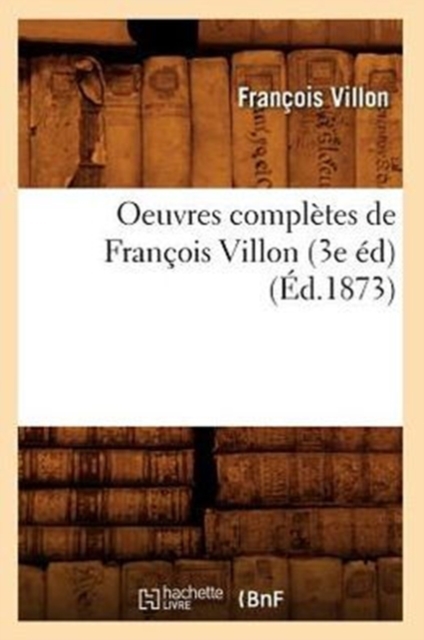 Oeuvres Compl?tes de Fran?ois Villon (3e ?d) (?d.1873), Paperback / softback Book