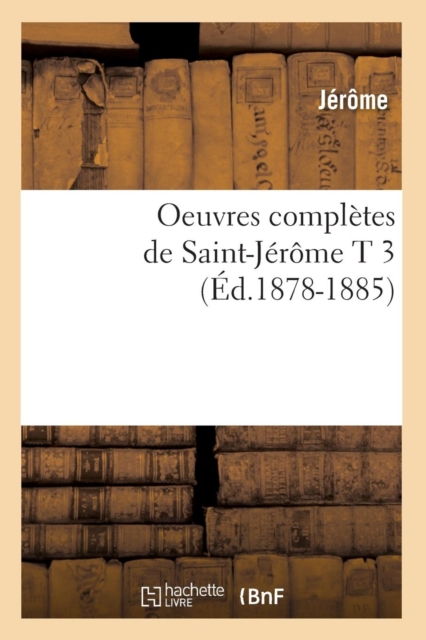 Oeuvres Compl?tes de Saint-J?r?me T 3 (?d.1878-1885), Paperback / softback Book