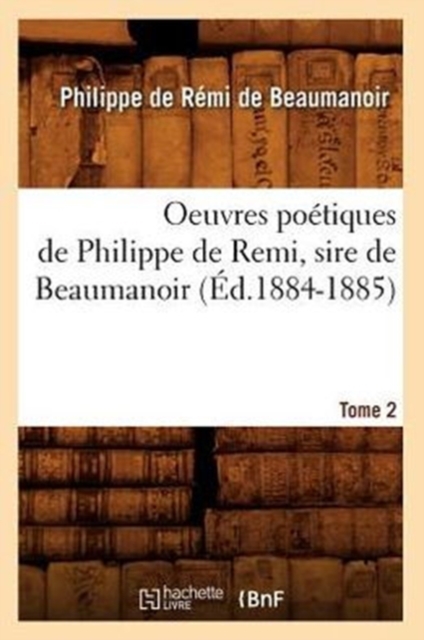 Oeuvres Po?tiques de Philippe de Remi, Sire de Beaumanoir. Tome 2 (?d.1884-1885), Paperback / softback Book