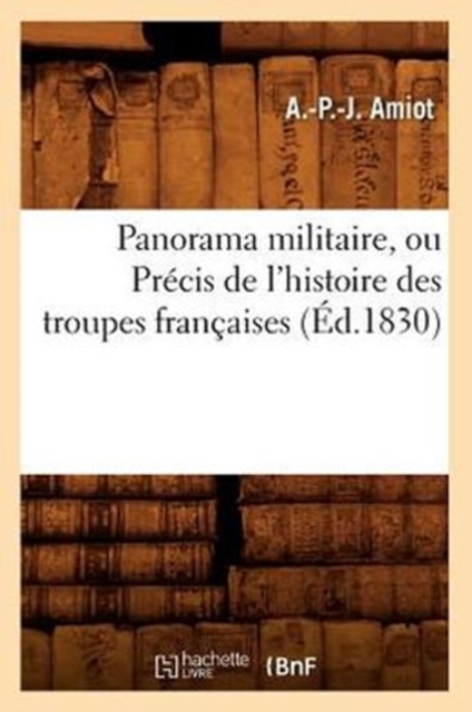 Panorama Militaire, Ou Pr?cis de l'Histoire Des Troupes Fran?aises (?d.1830), Paperback / softback Book