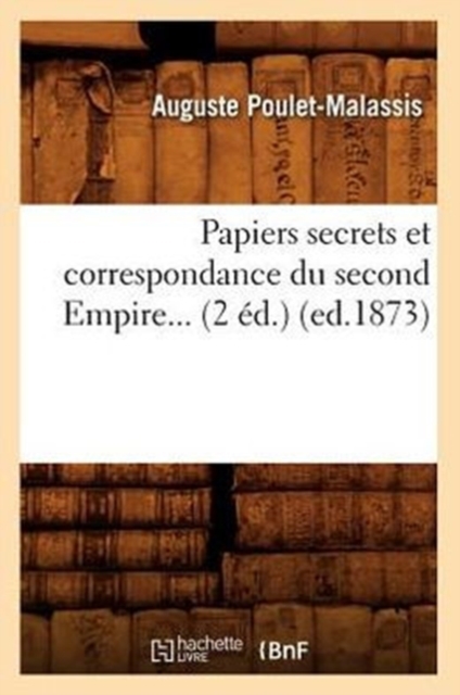 Papiers Secrets Et Correspondance Du Second Empire (Ed.1873), Paperback / softback Book