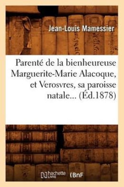Parent? de la Bienheureuse Marguerite-Marie Alacoque, Et Verosvres, Sa Paroisse Natale (?d.1878), Paperback / softback Book