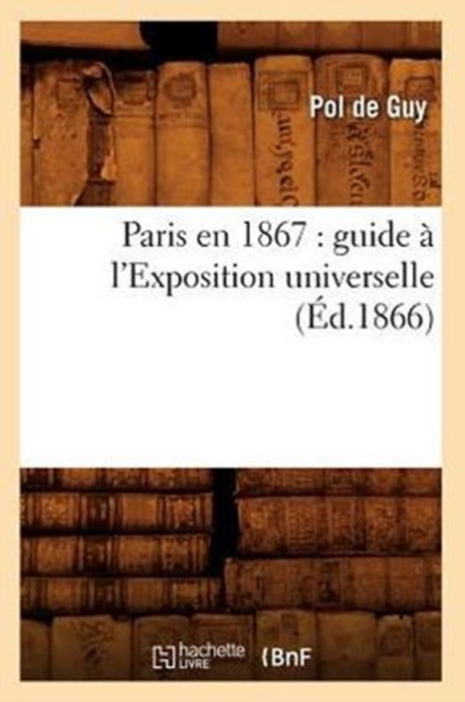 Paris En 1867: Guide A l'Exposition Universelle (Ed.1866), Paperback / softback Book