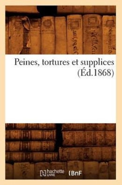 Peines, Tortures Et Supplices (Ed.1868), Paperback / softback Book