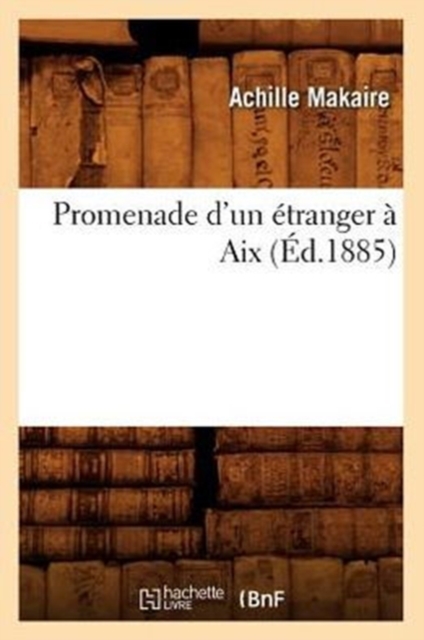Promenade d'Un Etranger A AIX (Ed.1885), Paperback / softback Book